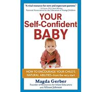 Your SelfConfident Baby How to Encourage Your Childs Natural Abilities from the Very Start by Magda Gerber & Allison Johnson Johnson, Allison (Auteur)