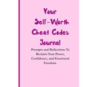 Your Self-Worth Cheat codes Journal: Prompts and Reflections to Reclaim Your Power, Confidence, and Emotional Freedom.