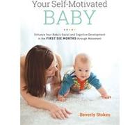 Your SelfMotivated Baby Enhance Your Babys Social and Cognitive Development in the First Six Months through Movement by Beverly Stokes Beverly Stokes (Auteur)