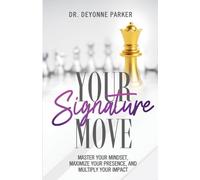 Your Signature Move: Master Your Mindset, Maximize Your Presence and Multiply Your Impact