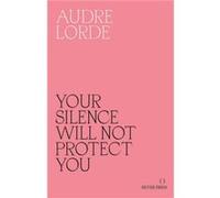 Your Silence Will Not Protect You: Essays and Poems