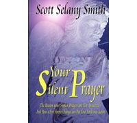 Your Silent Prayer: The Reason Your Spoken Prayers are Not Answered and How a Few Simple Changes can put Your Faith into Action