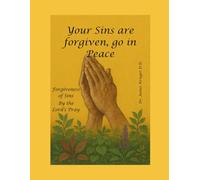 Your Sins Are Forgiven Go in Peace: Forgiveness of Sins by The Lord's Pray