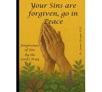 Your Sins Are Forgiven Go in Peace: Forgiveness of Sins by The Lord's Pray