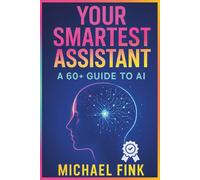 Your Smartest Assistant: A 60+ Guide to AI