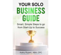 Your Solo Business Guide: Smart, Simple Steps to go from Start-Up to Success