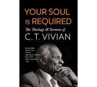 Your Soul Is Required: The Theology and Sermons of C. T. Vivian