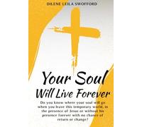 Your Soul Will Leave Forever: Do You Know Where Your Soul Will Go When You Leave This Temporary World, In The Presence Of Jesus Or Without His Presence, Forever With No Possibility Of Return Or Change