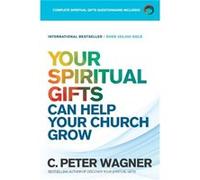 Your Spiritual Gifts Can Help Your Church Grow by C. Peter Wagner C. Peter Wagner (Auteur)