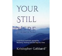 Your Still Here: A Spiritual Gratitude Journal for Recovery, Healing and One Day at a Time