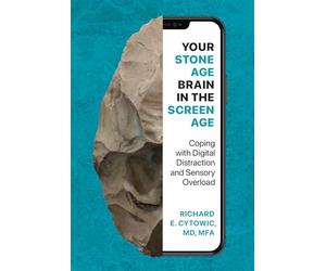 Your Stone Age Brain in the Screen Age: Coping with Digital Distraction and Sensory Overload