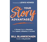 Your Story Advantage: A Proven Path to Maximize Your Impact, Influence, & Income