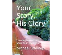 Your Story, His Glory: Learning to Write and Share Your Testimony