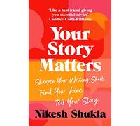 Your Story Matters: Find Your Voice, Sharpen Your Skills, Tell Your Story