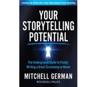 Your Storytelling Potential: The Underground Guide to Finally Writing a Great Screenplay or Novel