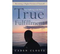 Your Suffering is the Path to True Fulfillment: Becoming a Higher Version of Yourself