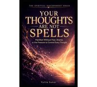 YOUR THOUGHTS ARE NOT SPELLS: Manifest Without Fear, Shame, or the Pressure to Control Every Thought