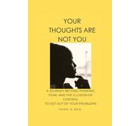 Your Thoughts are not You: A journey beyond thinking, fear and the illusion of control