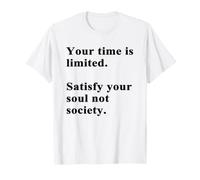 Your Time is Limited, Satisfy Your Soul Not Society T-Shirt