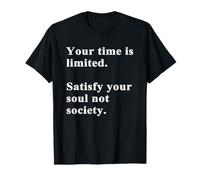 Your Time is Limited, Satisfy Your Soul Not Society T-Shirt