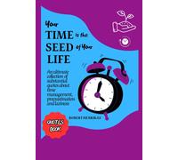 Your Time Is The Seed Of Your Life: An Ultimate Collection Of Substantial Quotes About Time Management, Procrastination And Laziness