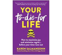 Your To-Die-For Life: How to Maximize Joy and Minimize Regret . . . Before Your Time Runs Out
