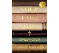 Your True Story: The 50-Day Essential Guide to Your New Life With Jesus