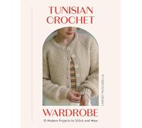 Your Tunisian Crochet Wardrobe: 15 Modern Projects to Stitch and Wear