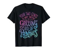 Your Two Cents is Why They're Getting Rid of Pennies Penny T-Shirt