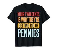 Your Two Cents is Why They're Getting Rid of Pennies Penny T-Shirt