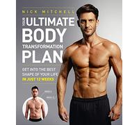 Your Ultimate Body Transformation Plan: Get into the Best Shape of Your Life in Just 12 Weeks