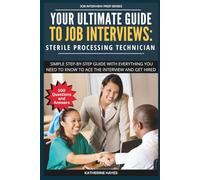 Your Ultimate Guide to Job Interviews: Sterile Processing Technician: A step-by-step guide to answering the 100 most common and challenging interview questions with confidence