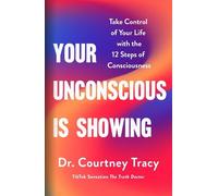 Your Unconscious Is Showing: Take Control of Your Life with the 12 Steps of