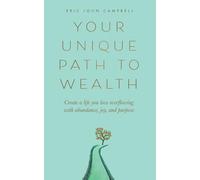 Your Unique Path to Wealth: Create a life you love overflowing with abundance, joy, and purpose