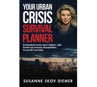 Your Urban Crisis Survival Planner: An international security expert's beginners' guide - Practical crisis awareness and preparedness for yourself & your family