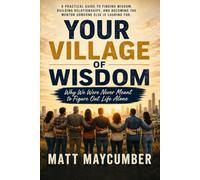 Your Village of Wisdom: Why We Were Never Meant to Figure Out Life Alone