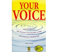 Your Voice: How to Enrich It and Develop It for Speaking, Acting and Everyday Conversation