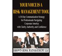 YOUR VOICE IS A RISK-MANAGEMENT TOOL: A 30-Day Communication Strategy for Professionals Navigating Corporate America with Clarity, Authority, and Confidence