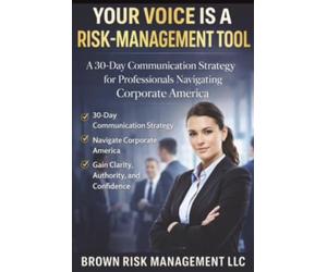 YOUR VOICE IS A RISK-MANAGEMENT TOOL: A 30-Day Communication Strategy for Professionals Navigating Corporate America with Clarity, Authority, and Confidence