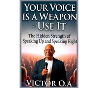 Your Voice is a Weapon - Use it: The Hidden Strength of speaking up and speaking right