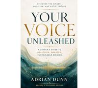 Your Voice Unleashed: A Singers Guide to Healthier, Smarter, Sustainable Singing