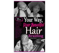 Your Way, Your Beautiful Hair Braiding: A Beginner's Handbook On Hair Braiding. Complete Guide On French Braids, Dutch Braids, Fishtail Braids And How To Keep Your Style Up-To-Date.