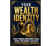 Your Wealth Identity: Break Through Hidden Money Blocks, Rewire Your Mindset, and Create Lasting Financial Abundance