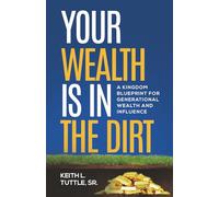 Your Wealth is in the Dirt: A Kingdom Blueprint for Generational Wealth and Influence