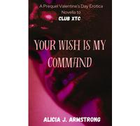 Your Wish Is My Command: A Prequel Valentine's Day Erotica Novella To Club Xtc