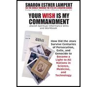 Your Wish Is My Commandment: How Did the Jews Survive Centuries of Persecution, Exile, and Genocide to Become a Light to All Nations in Science, Medicine, and Technology