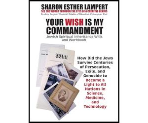 Your Wish Is My Commandment: How Did the Jews Survive Centuries of Persecution, Exile, and Genocide to Become a Light to All Nations in Science, Medicine, and Technology