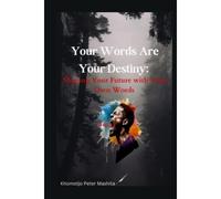 Your Words Are Your Destiny: Shaping Your Future With Your Own Words
