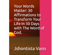 Your Words Matter: 30 Affirmations to Transform Your Life In 30 Days with The Word of God.
