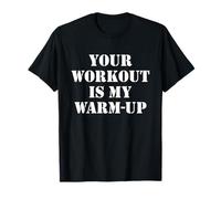 Your Workout is My Warm Up Funny Gym Fitness Exercise Quote T-Shirt
